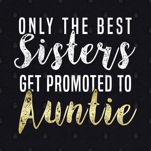 Only The Best Sister Get Promoted to Auntie Auntie Aunt T-Shirt Sweater Hoodie Iphone Samsung Phone Case Coffee Mug Tablet Case Gift by giftideas